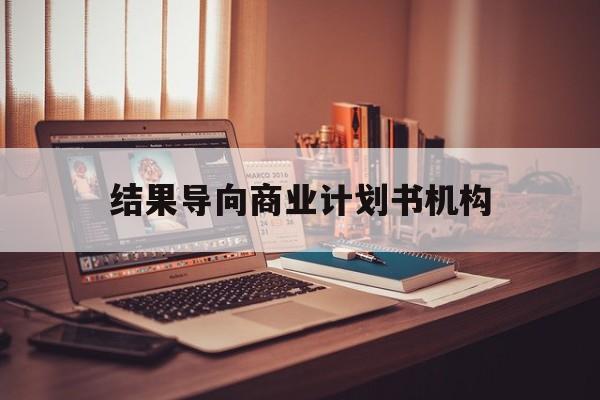阳江市结果导向商业计划书机构(从商业计划书到上市后管理)
